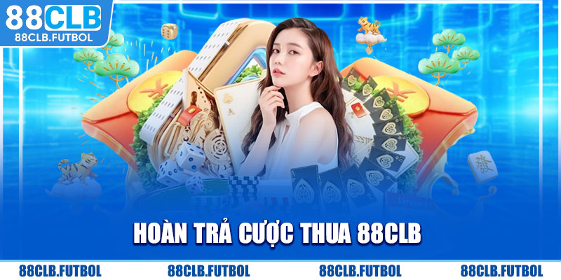 20-hoan-tra-cuoc-thua-88clb-