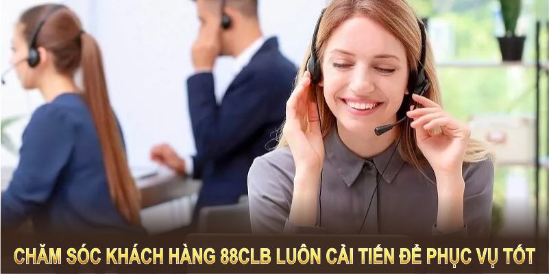 Chăm sóc khách hàng 88CLB luôn cải tiến để phục vụ tốt nhất