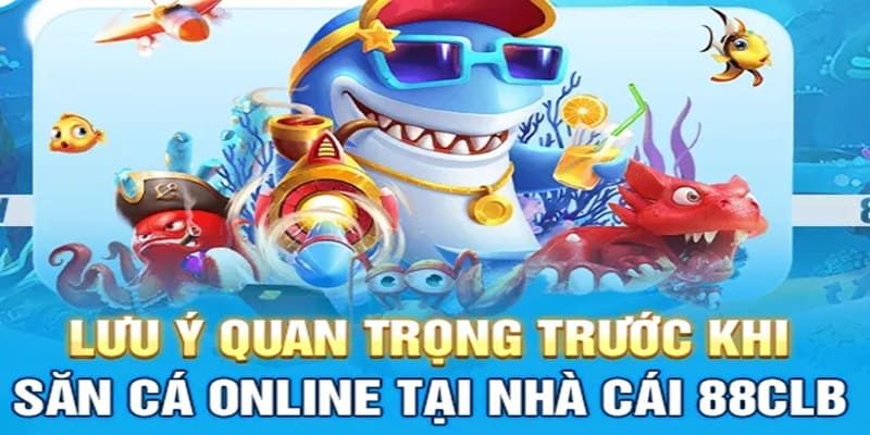 Điều cần quan tâm khi tham gia trải nghiệm bắn cá đổi thưởng tại 88CLB