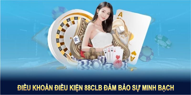 Điều khoản điều kiện 88CLB đảm bảo sự minh bạch và bảo vệ quyền lợi của bạn