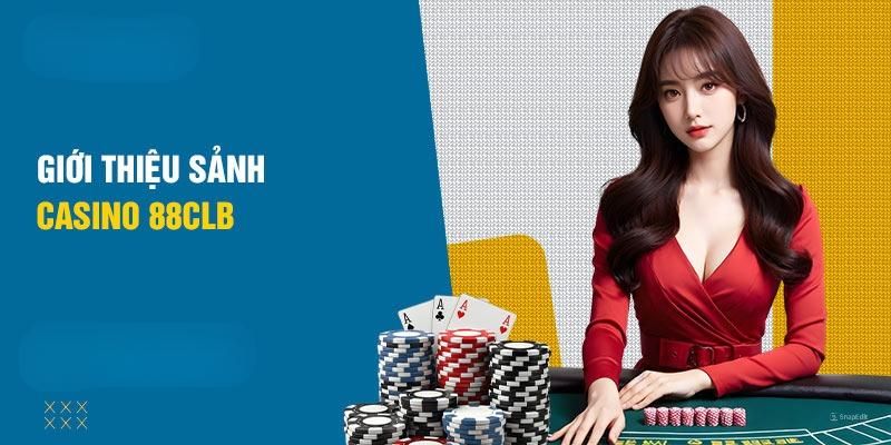 Giới thiệu tổng quan về sảnh cá cược casino 88CLB