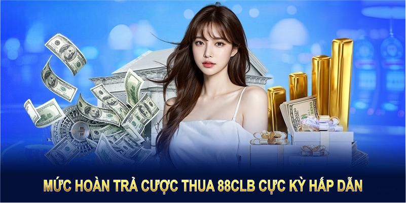 Mức hoàn trả cược thua 88CLB cực kỳ hấp dẫn, đảm bảo lợi ích tối đa