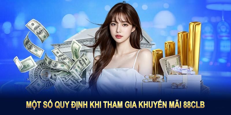 Một số quy định cơ bản khi tham gia vào khuyến mãi 88CLB