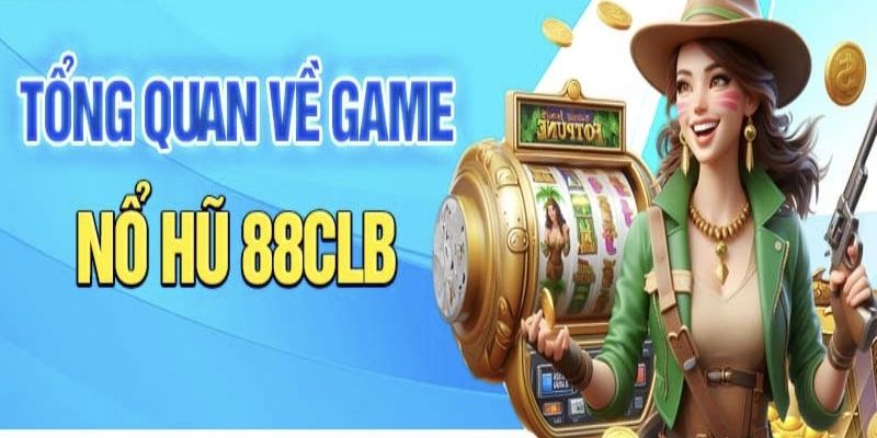 Săn jackpot khủng tại sảnh nổ hũ 88CLB